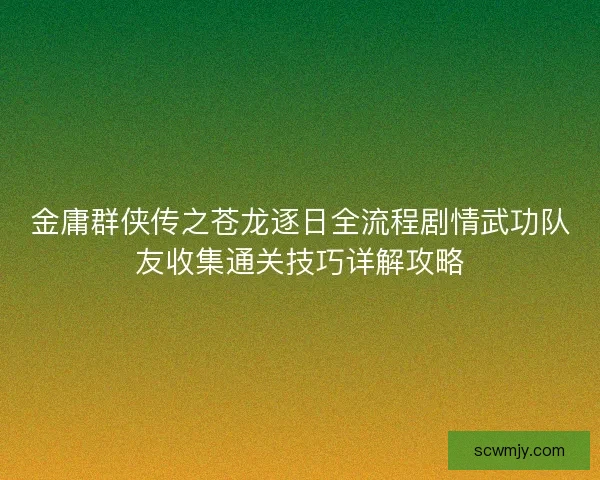 金庸群侠传之苍龙逐日全流程剧情武功队友收集通关技巧详解攻略